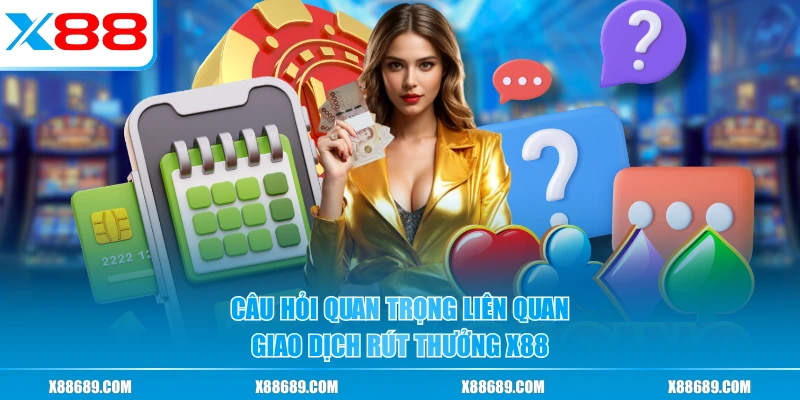 Câu hỏi quan trọng liên quan giao dịch rút thưởng X88